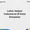 Loker Helper Indomaret Di Kota Denpasar