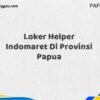 Loker Helper Indomaret Di Provinsi Papua Maret Tahun 2025 (Cek Segera)
