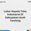 Loker Kepala Toko Indomaret Di Kabupaten Aceh Tamiang Tahun 2025 (Lamar Sekarang Sebelum Ketinggalan)