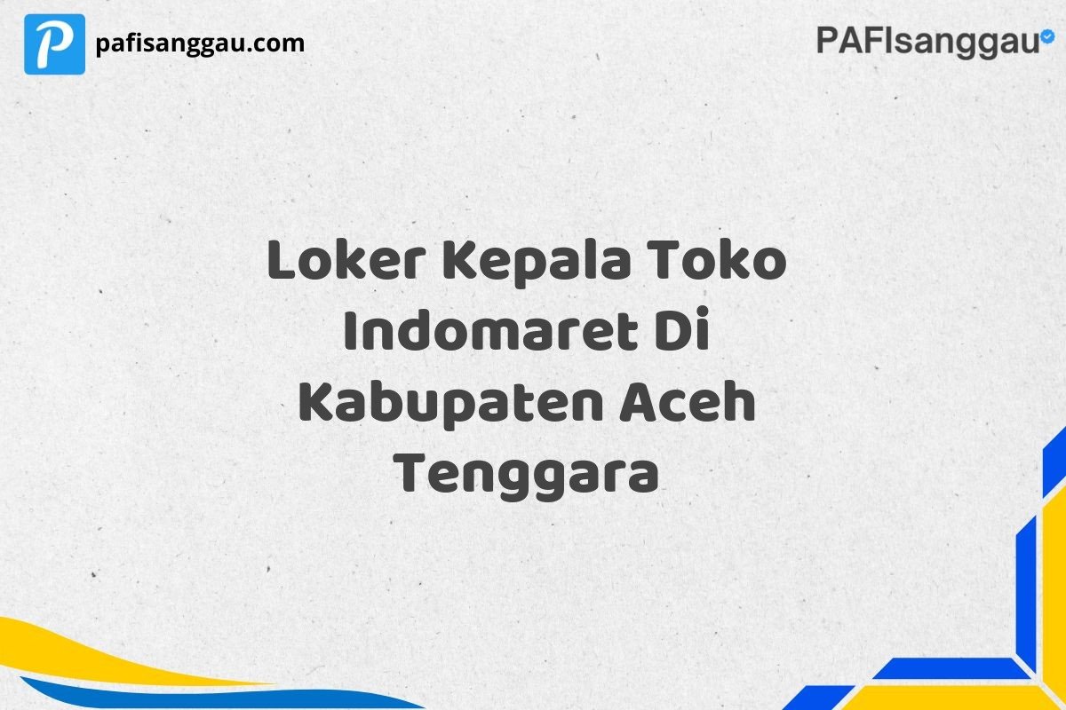 Loker Kepala Toko Indomaret Di Kabupaten Aceh Tenggara