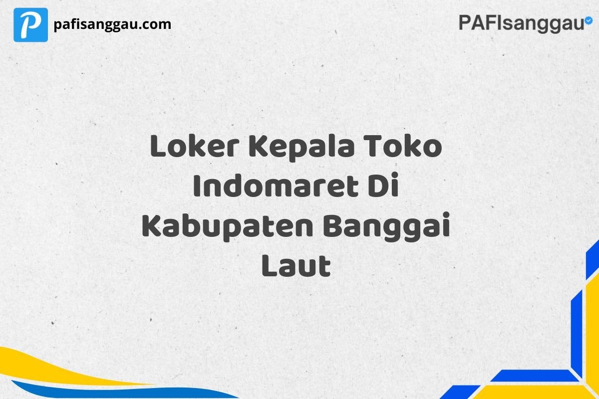 Loker Kepala Toko Indomaret Di Kabupaten Banggai Laut