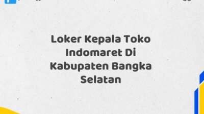 Loker Kepala Toko Indomaret Di Kabupaten Bangka Selatan Tahun 2025 (Pendaftaran Segera Ditutup)