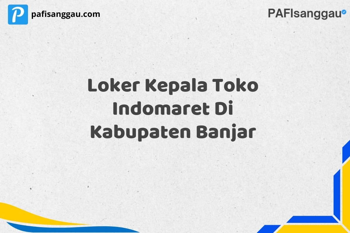 Loker Kepala Toko Indomaret Di Kabupaten Banjar