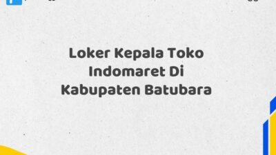 Loker Kepala Toko Indomaret Di Kabupaten Batubara