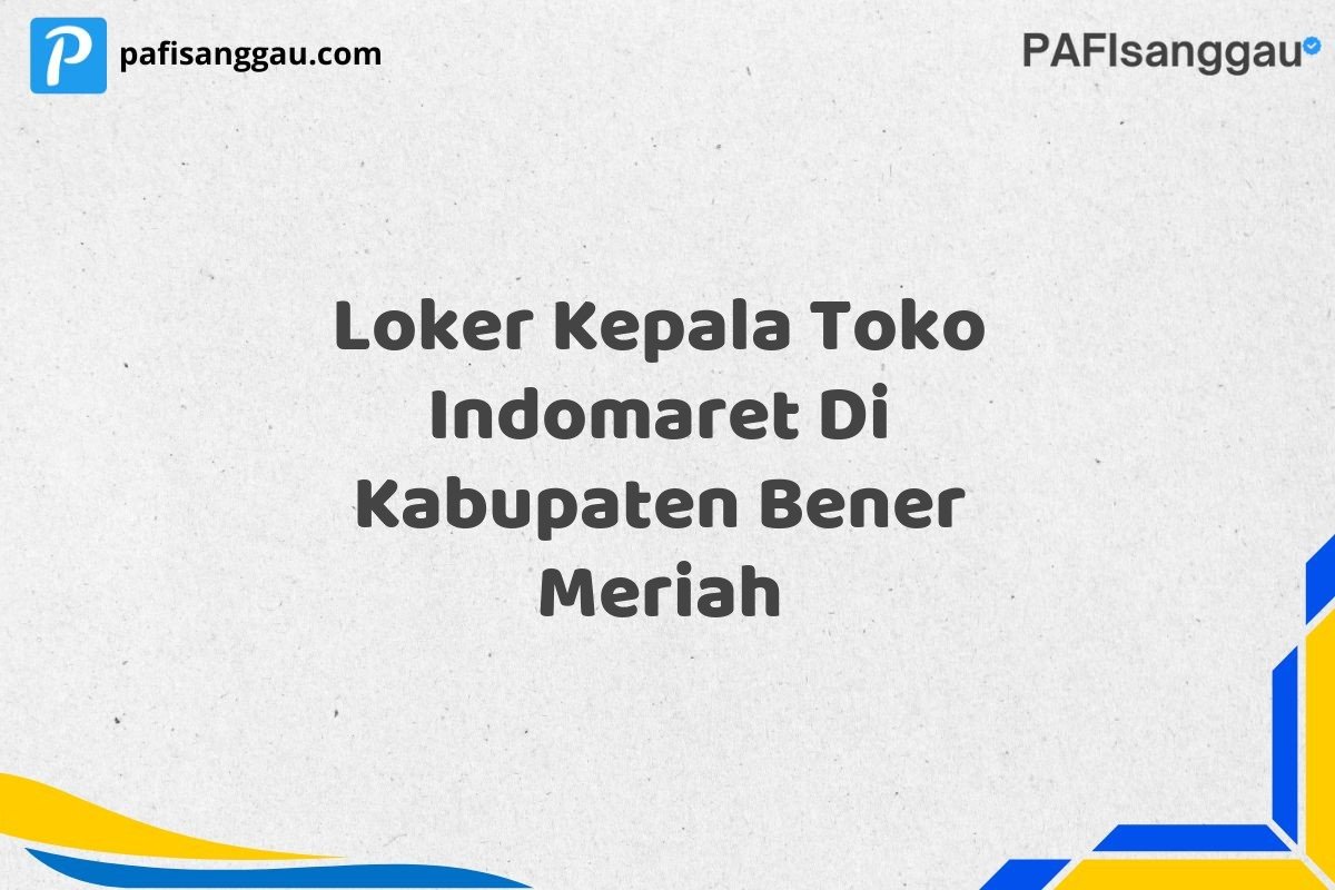 Loker Kepala Toko Indomaret Di Kabupaten Bener Meriah