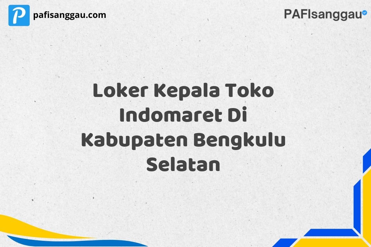 Loker Kepala Toko Indomaret Di Kabupaten Bengkulu Selatan