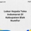 Loker Kepala Toko Indomaret Di Kabupaten Biak Numfor Maret Tahun 2025 (Lamar Sekarang)