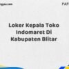 Loker Kepala Toko Indomaret Di Kabupaten Blitar Tahun 2025 (Segera Ambil Kesempatan Ini)