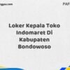 Loker Kepala Toko Indomaret Di Kabupaten Bondowoso Tahun 2025 (Pendaftaran 2025 Terbuka Sekarang)