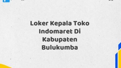 Loker Kepala Toko Indomaret Di Kabupaten Bulukumba Tahun 2025 (Waktu Terbatas, Daftar Segera)