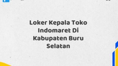 Loker Kepala Toko Indomaret Di Kabupaten Buru Selatan Tahun 2025 (Tunggu Apa Lagi? Daftar Sebelum Terlambat)