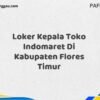 Loker Kepala Toko Indomaret Di Kabupaten Flores Timur Tahun 2025 (Jangan Lewatkan Pendaftaran Ini)