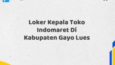 Loker Kepala Toko Indomaret Di Kabupaten Gayo Lues