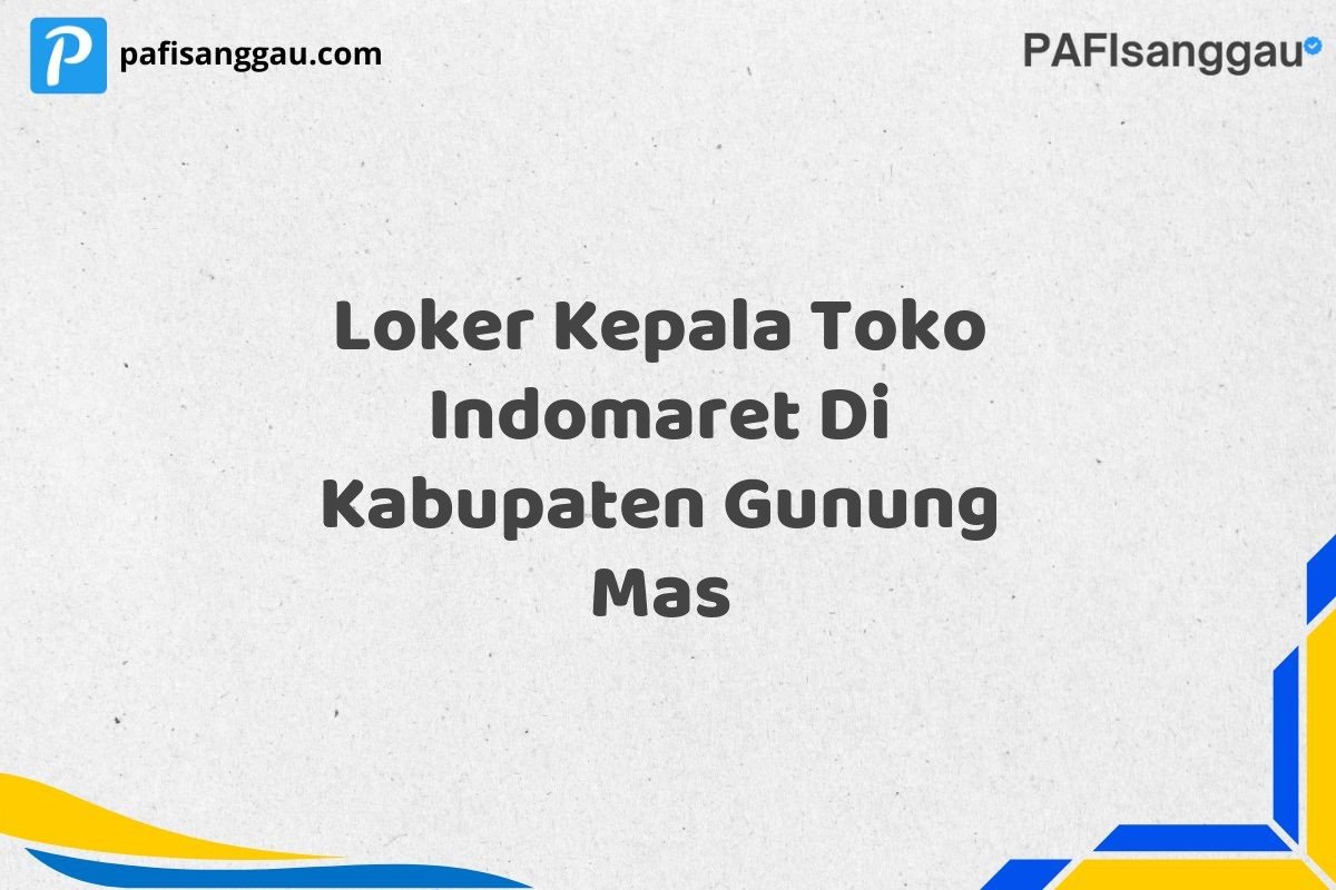 Loker Kepala Toko Indomaret Di Kabupaten Gunung Mas