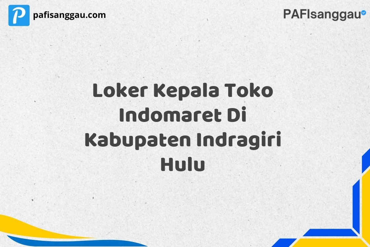 Loker Kepala Toko Indomaret Di Kabupaten Indragiri Hulu