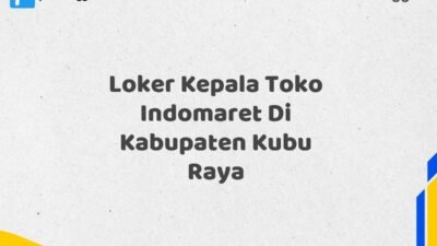 Loker Kepala Toko Indomaret Di Kabupaten Kubu Raya Tahun 2025 (Tunggu Apa Lagi? Daftar Sekarang!)