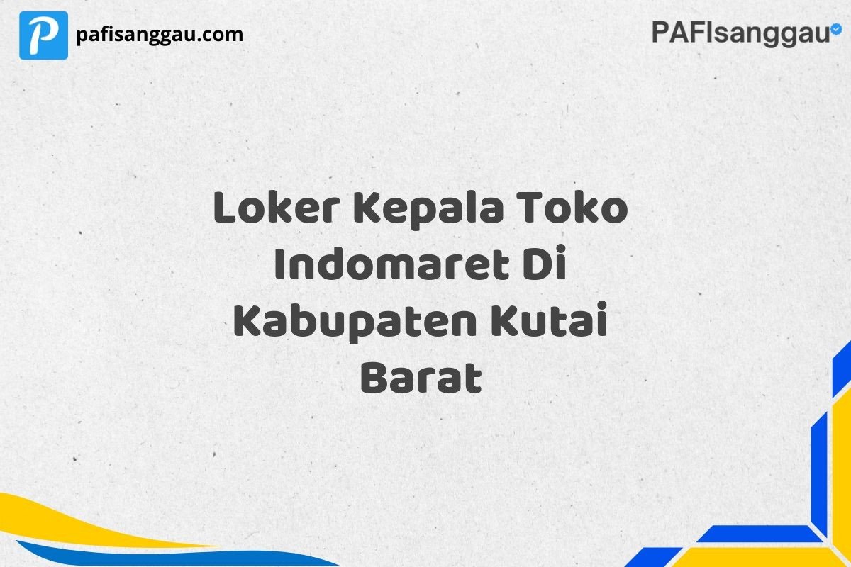 Loker Kepala Toko Indomaret Di Kabupaten Kutai Barat