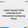 Loker Kepala Toko Indomaret Di Kabupaten Lampung Maret Tahun 2025 (Cek Segera)