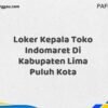 Loker Kepala Toko Indomaret Di Kabupaten Lima Puluh Kota Maret Tahun 2025