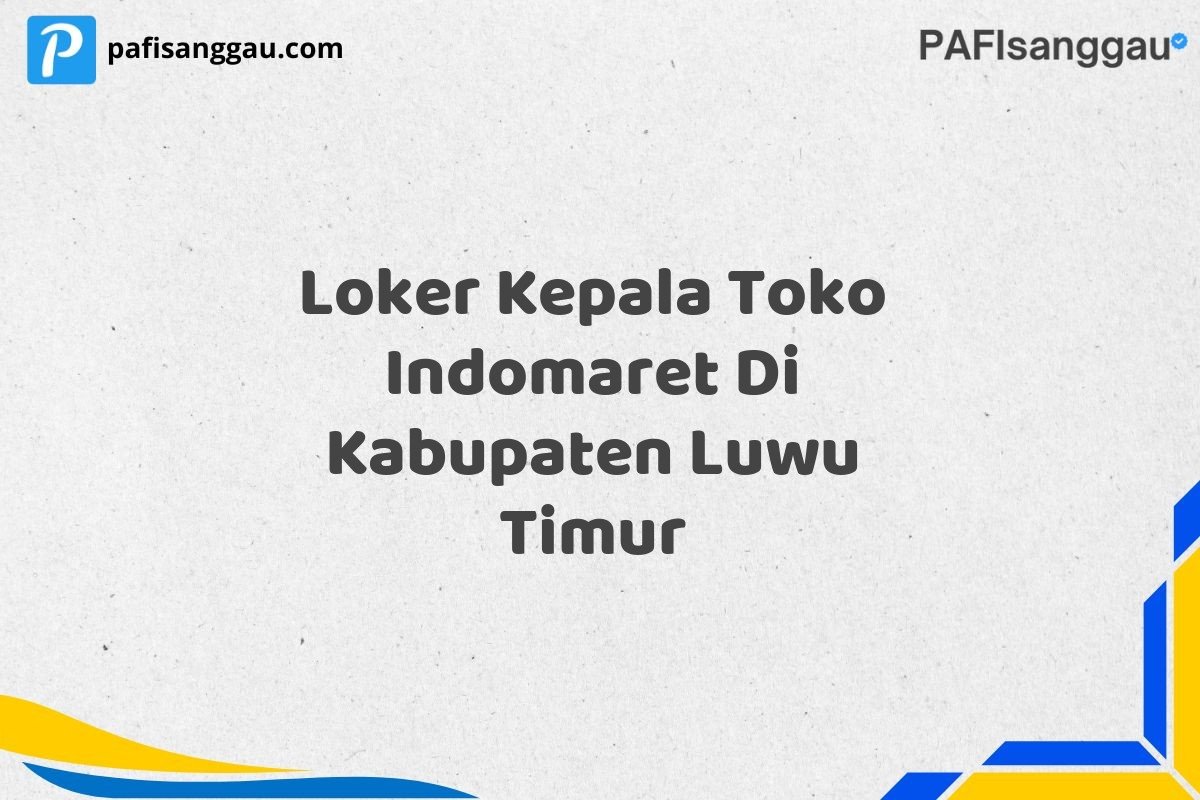 Loker Kepala Toko Indomaret Di Kabupaten Luwu Timur