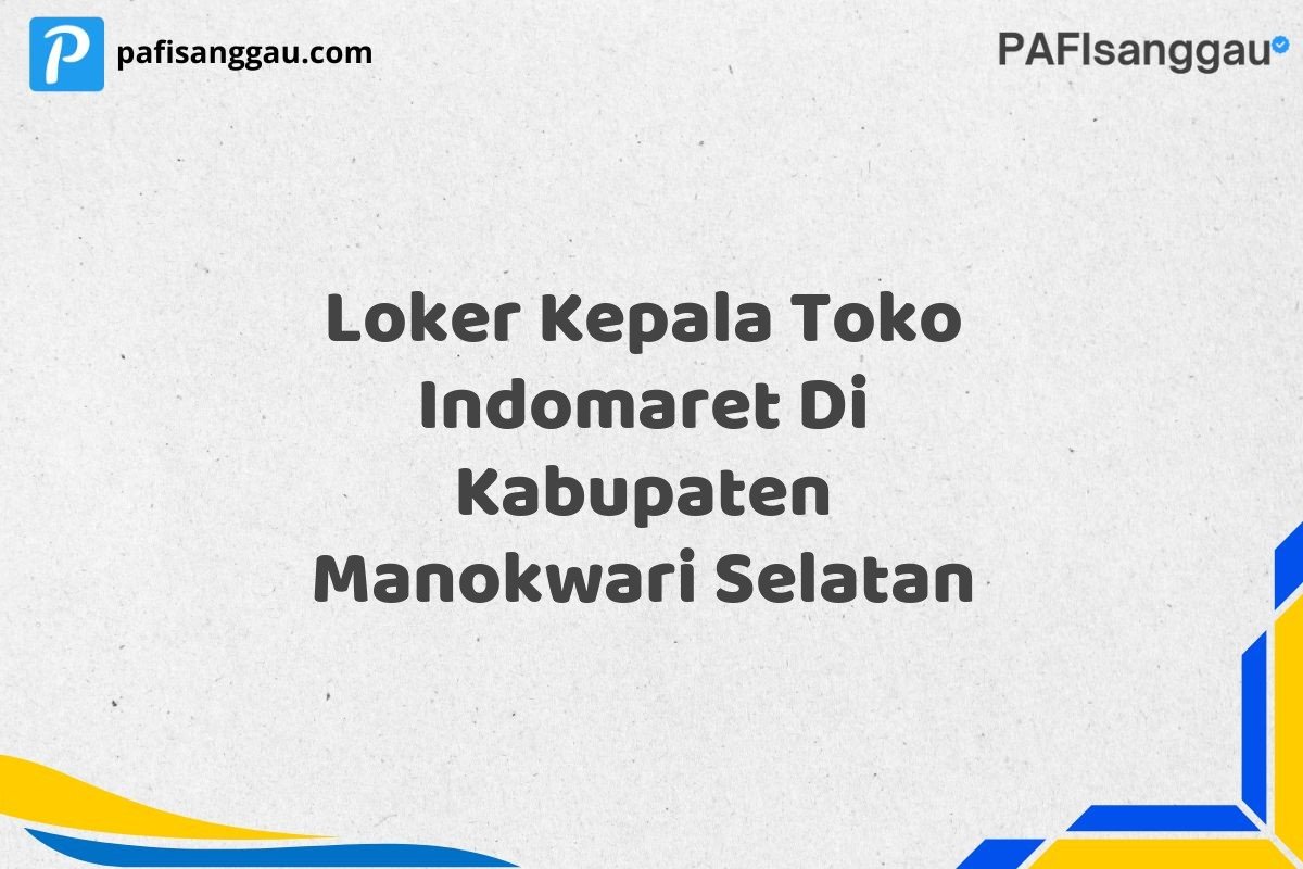 Loker Kepala Toko Indomaret Di Kabupaten Manokwari Selatan