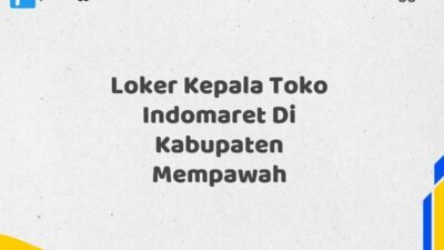 Loker Kepala Toko Indomaret Di Kabupaten Mempawah Tahun 2025 (Jangan Tunda Lagi, Daftar Sekarang)