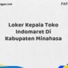 Loker Kepala Toko Indomaret Di Kabupaten Minahasa Maret Tahun 2025 (Cek Segera)