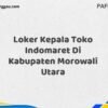 Loker Kepala Toko Indomaret Di Kabupaten Morowali Maret Tahun 2025 (Cek Segera)