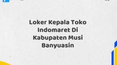 Loker Kepala Toko Indomaret Di Kabupaten Musi Banyuasin