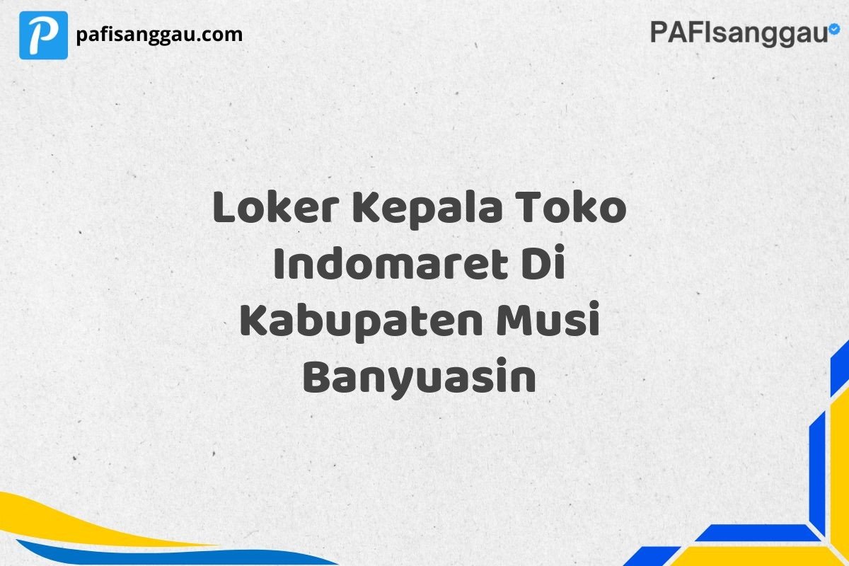 Loker Kepala Toko Indomaret Di Kabupaten Musi Banyuasin