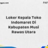 Loker Kepala Toko Indomaret Di Kabupaten Musi Rawas Maret Tahun 2025 (Segera)