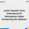 Loker Kepala Toko Indomaret Di Kabupaten Ogan Komering Ulu Maret Tahun 2025 (Apply Now)