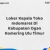 Loker Kepala Toko Indomaret Di Kabupaten Ogan Komering Ulu Maret Tahun 2025