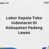 Loker Kepala Toko Indomaret Di Kabupaten Padang Lawas Tahun 2025 (Lamar Sebelum Slot Penuh)