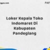 Loker Kepala Toko Indomaret Di Kabupaten Pandeglang Maret Tahun 2025 (Lamar Sekarang)