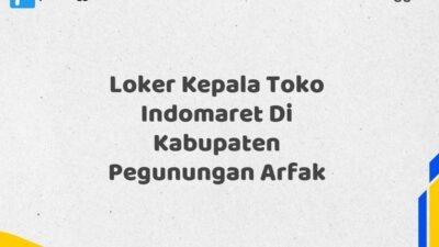 Loker Kepala Toko Indomaret Di Kabupaten Pegunungan Arfak Tahun 2025 (Ayo Lamar, Jangan Menunggu Terlalu Lama)