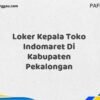 Loker Kepala Toko Indomaret Di Kabupaten Pekalongan Tahun 2025 (Pendaftaran Akan Ditutup Segera)