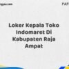 Loker Kepala Toko Indomaret Di Kabupaten Raja Ampat Tahun 2025 (Lamar Sekarang)