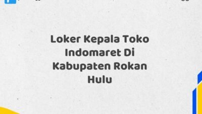 Loker Kepala Toko Indomaret Di Kabupaten Rokan Hulu Tahun 2025 (Kesempatan Terbatas, Daftar Sekarang)