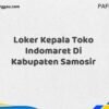 Loker Kepala Toko Indomaret Di Kabupaten Samosir Maret Tahun 2025 (Cek Sekarang)