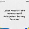 Loker Kepala Toko Indomaret Di Kabupaten Sorong Selatan Tahun 2025 (Pendaftaran Hanya Terbuka Beberapa Waktu)