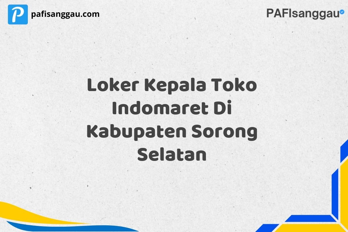 Loker Kepala Toko Indomaret Di Kabupaten Sorong Selatan
