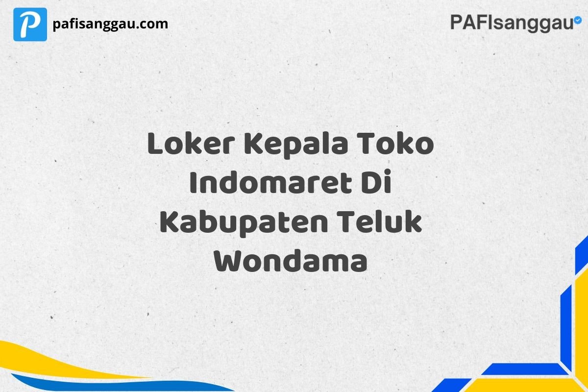 Loker Kepala Toko Indomaret Di Kabupaten Teluk Wondama