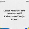 Loker Kepala Toko Indomaret Di Kabupaten Toraja Utara Maret Tahun 2025 (Apply Now)