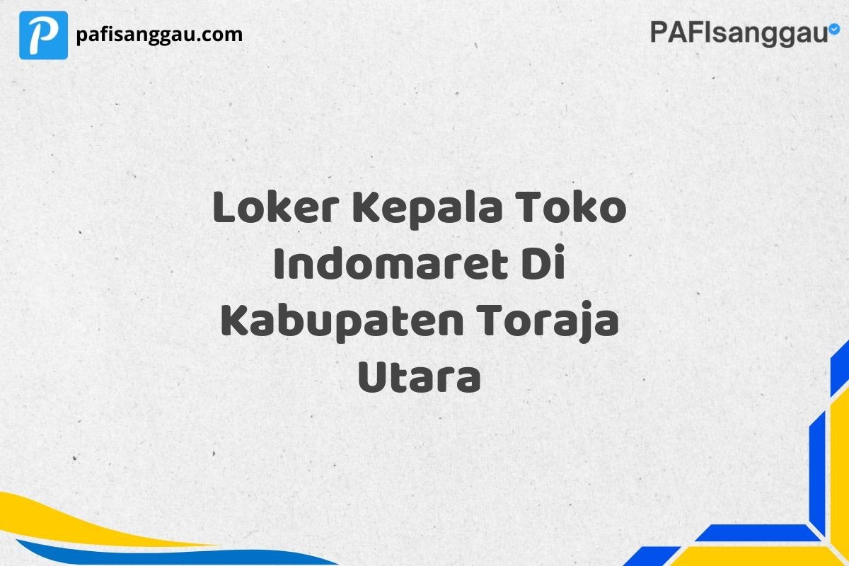 Loker Kepala Toko Indomaret Di Kabupaten Toraja Utara