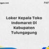 Loker Kepala Toko Indomaret Di Kabupaten Tulungagung Maret Tahun 2025 (Cek Sekarang)