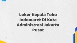 Loker Kepala Toko Indomaret Di Kota Administrasi Jakarta Pusat Tahun 2025 (Ambil Peluang, Daftar Sekarang)