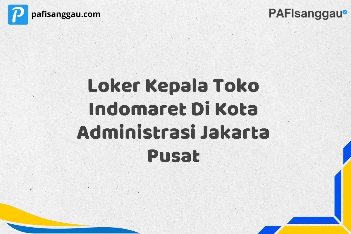 Loker Kepala Toko Indomaret Di Kota Administrasi Jakarta Pusat