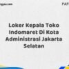 Loker Kepala Toko Indomaret Di Kota Administrasi Jakarta Selatan Maret Tahun 2025