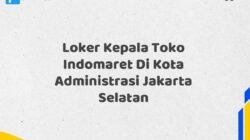 Loker Kepala Toko Indomaret Di Kota Administrasi Jakarta Selatan Tahun 2025 (Jangan Lewatkan, Daftar Sekarang)